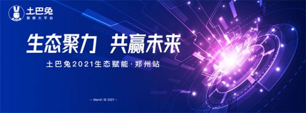 “生态聚力,共赢未来”土巴兔2021生态赋能大会郑州站取得圆满成功