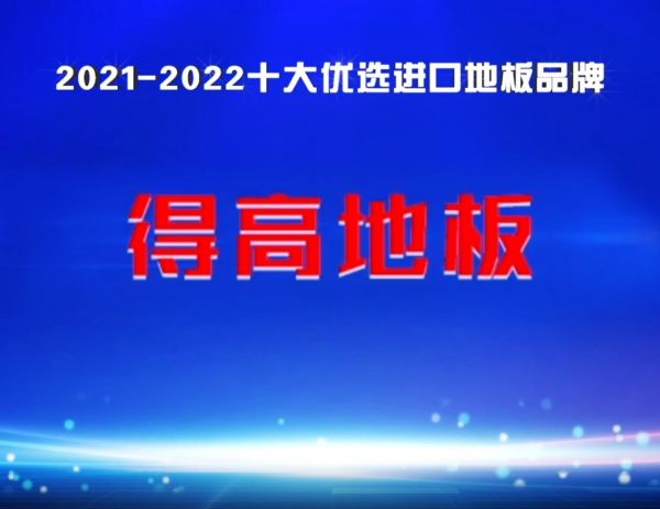 品牌为王，强势出圈|得高蝉联2021-2022十大优选进口地板品牌