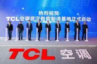 TCL空调武汉智能制造基地全面启动，打造世界一流智能制造实力