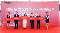 帅康集成烹饪中心高铁冠名南昌西盛大首发 发展再提速