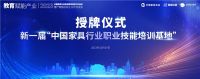 教育赋能产业|新一届“中国家具行业职业技能培训基地”及“2021-2023年度优秀基地”名...