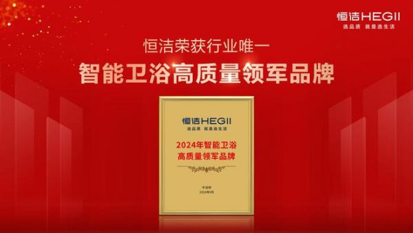 品质加冕，荣耀沸腾！恒洁领衔2024上半年度沸腾质量奖测评