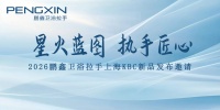 鹏鑫拉手｜星火蓝图·执手匠心  2026鹏鑫卫浴拉手上海KBC新品发布邀请会圆满举行