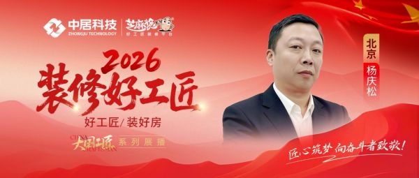 【2026装修好工匠系列展播】杨庆松：木工为基，坚守落地初心的京城实干工长